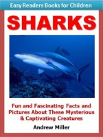 Easy Readers for Kids: Sharks - Fun and Fascinating Facts and Pictures About These Mysterious & Captivating Creatures (I Can Read Books Series) - Andrew Miller, Easy Readers Level 1 Institute