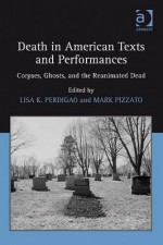 Death in American Texts and Performances - Lisa K. Perdigao, Mark Pizzato