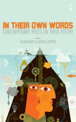 In Their Own Words: Contemporary Poets on Their Poetry. Edited by Helen Ivory, George Szirtes - Helen Ivory