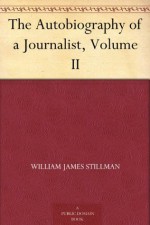 The Autobiography of a Journalist, Volume II - William James Stillman