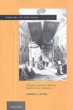 Remains of the Jews: The Holy Land and Christian Empire in Late Antiquity - Andrew Jacobs