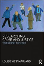 Researching Crime and Justice: Tales from the Field - Westmarland, Louise Westmarland