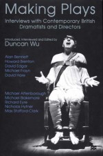 Making Plays: Interviews with Contemporary British Dramatists and Directors - Duncan Wu