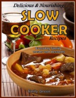 Delicious & Nourishing Slow Cooker Recipes: Everyday family meals and desserts - Emily Green