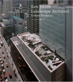 Ken Smith Landscape Architects Urban Projects: A Source Book in Landscape Architecture - Jane Amidon, Nina Rappaport, Peter Reed