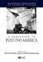 A Companion to Post-1945 America - Jean-Christophe Agnew, Roy Rosenzweig