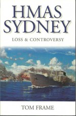 HMAS Sydney: Loss and Controversy - Tom Frame