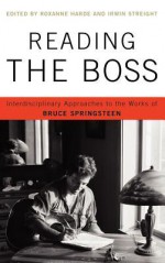 Reading the Boss: Interdisciplinary Approaches to the Works of Bruce Springsteen - Roxanne Harde