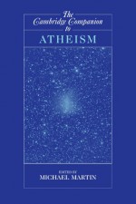 The Cambridge Companion to Atheism (Cambridge Companions to Philosophy) - Michael Martin