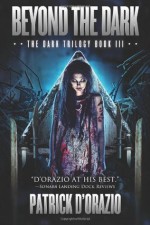 Beyond the Dark (The Dark Trilogy Book 3) (Volume 3) - Patrick D'Orazio