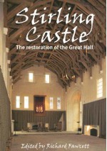 Stirling Castle: The Restoration of the Great Hall - Richard Fawcett