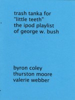 Trash Tanka for "Little Teeth" - The ipod Playlist of George W. Bush - Byron Coley, Thurston Moore