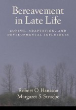 Bereavement in Late Life: Coping, Adaptation, and Developmental Influences - Robert O. Hansson, Margaret S. Stroebe