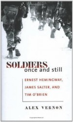 Soldiers Once and Still: Ernest Hemingway, James Salter, and Tim O'Brien - Alex Vernon