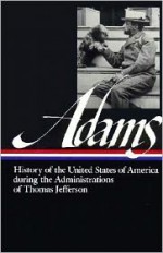 History of the United States of America During the Administrations of Thomas Jefferson - Henry Adams