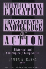 Multicultural Education, Transformative Knowledge, and Action: Historical and Contemporary Perspectives (Multicultural Education Series) - James A. Banks