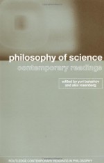 Philosophy of Science: Contemporary Readings (Routledge Contemporary Readings in Philosophy) - Yuri Balashov, Alex Rosenberg