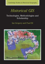 Historical GIS: Technologies, Methodologies, and Scholarship (Cambridge Studies in Historical Geography) - Ian N. Gregory, Paul S. Ell