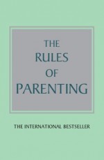 The Rules of Parenting: A personal code for bringing up happy, confident children - Richard Templar