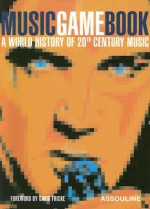 Music Game Book: A World History of 20th Century Music - Jean-Jacques Groleau, Jean-Jacques Groleau, Thomas Mahler, David Fricke