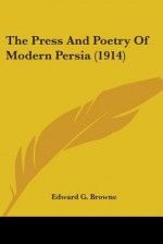 The Press and Poetry of Modern Persia (1914) - Edward Granville Browne