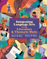 Integrating Language Arts Through Literature and Thematic Units - Betty D. Roe, Elinor P. Ross