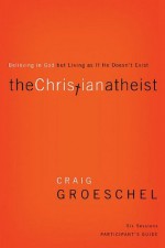 The Christian Atheist Participant's Guide: Believing in God but Living as If He Doesn't Exist - Craig Groeschel