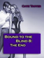 The End (Bound to the Blind 8) (Billionaire BDSM) - Cate Troyer