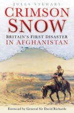 The Crimson Snow: Britain's First Disaster in Afghanistan - Jules Stewart, General Sir David Richards