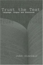 Trust the Text: Language, Corpus and Discourse - John Sinclair, Ronald Carter