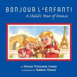 Bonjour L'Enfant!: A Child's Tour of France - Danna Troncatty Leahy, Gabhor Utomo