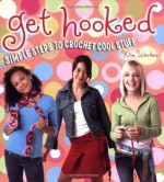 Get Hooked: Simple Steps to Crochet Cool Stuff - Kim P. Werker, Angela Fama, Pamela Bethel