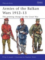 Armies of the Balkan Wars 1912-13: The priming charge for the Great War - Philip Jowett, Stephen Walsh