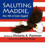 Saluting Maddie, the 4th of July Eaglet - Victoria A. Pammer, Brenda Swope