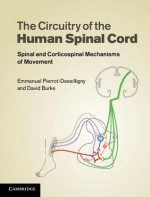 The Circuitry of the Human Spinal Cord: Spinal and Corticospinal Mechanisms of Movement - Emmanuel Pierrot-Deseilligny, David Burke