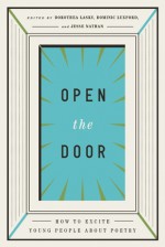 Open the Door: How to Excite Young People about Poetry - Dorothea Lasky, Jesse Nathan, Dominic Luxford