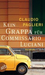 Kein Grappa für Commissario Luciani: Roman (Commissario Luciani ermittelt) (German Edition) - Claudio Paglieri, Christian Försch