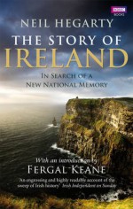 The Story of Ireland: In Search Of A New National Memory - Neil Hegarty