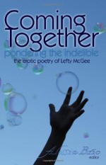 Coming Together: Pondering the Indelible: The Indelible Poetry of Lefty McGee - Lefty McGee