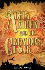 Adela Arthur and the Creator's Clock - Judyann McCole