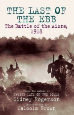 The Last of the Ebb: The Battle of the Aisne, 1918 - Sidney Rogerson, Malcolm Brown