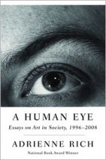 A Human Eye: Essays on Art in Society, 1996-2008 - Adrienne Rich