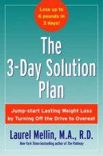 The 3-Day Solution Plan: Jump-start Lasting Weight Loss by Turning Off the Drive to Overeat - Laurel Mellin