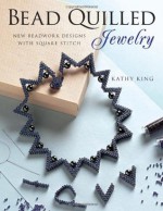 Bead Quilled Jewelry: New Beadwork Designs with Square Stitch - Kathy King