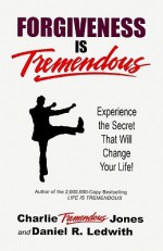 Forgiveness is Tremendous - Charlie "Tremendous" Jones, Daniel R. Ledwith