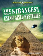 The World's Strangest Unexplained Mysteries - John Hawkins