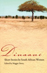 Dinaane: Short Stories by Women from South Africa - Maggie Davey, Colleen Higgs, Joanne Fedler, Henrietta Rose-Innes, Makhosazana Xaba