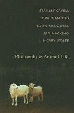 Philosophy and Animal Life - Stanley Cavell, Cora Diamond, John Henry McDowell