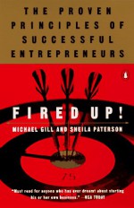 Fired Up!: The Proven Principles of Successful Entrepreneurs - Michael Gates Gill, Sheila Paterson