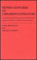 Fifteen Centuries of Children's Literature: An Annotated Chronology of British and American Works in Historical Context - Jane Bingham